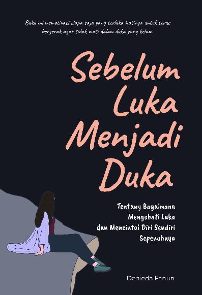 Sebelum Luka Menjadi Duka : Tentang Bagaimana Mengobati Luka dan Mencintai Diri Sendiri Sepenuhnya